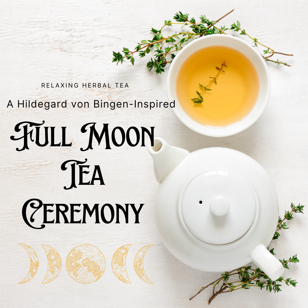 🌕 A Hildegard von Bingen-Inspired Full Moon Tea Ceremony